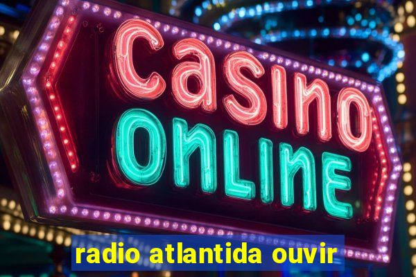 radio atlantida ouvir